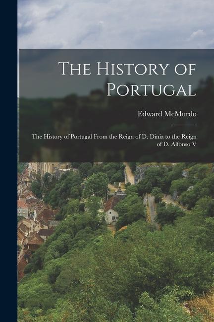 Book The History of Portugal: The History of Portugal From the Reign of D. Diniz to the Reign of D. Alfonso V 