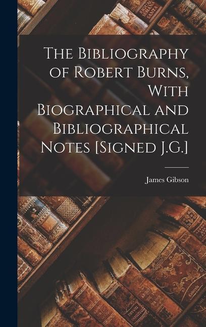 Kniha The Bibliography of Robert Burns, With Biographical and Bibliographical Notes [Signed J.G.] 