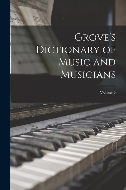Carte Grove's Dictionary of Music and Musicians; Volume 2 