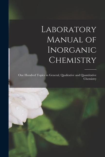 Könyv Laboratory Manual of Inorganic Chemistry: One Hundred Topics in General, Qualitative and Quantitative Chemistry 