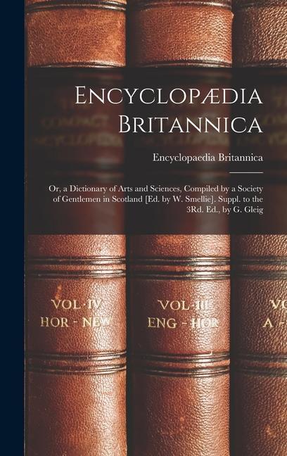 Carte Encyclop?dia Britannica: Or, a Dictionary of Arts and Sciences, Compiled by a Society of Gentlemen in Scotland [Ed. by W. Smellie]. Suppl. to t 