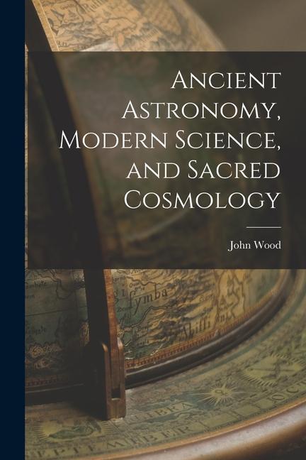 Carte Ancient Astronomy, Modern Science, and Sacred Cosmology 