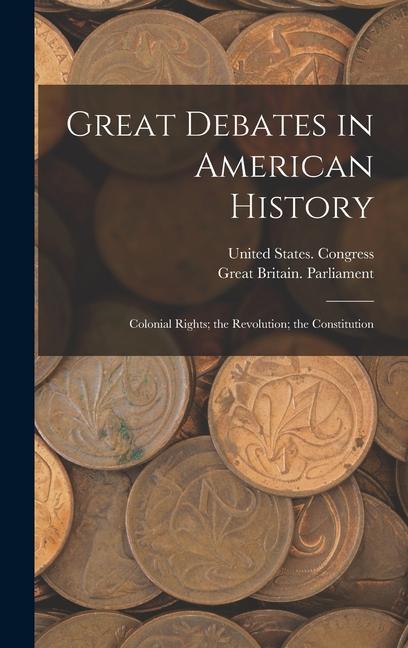Carte Great Debates in American History: Colonial Rights; the Revolution; the Constitution United States Congress