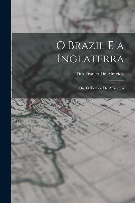 Knjiga O Brazil E a Inglaterra: Ou, O Trafico De Africanos Tito Franco De Almeida