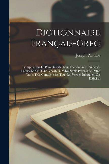 Kniha Dictionnaire Français-Grec: Composé Sur Le Plan Des Meilleurs Dictionnaires Français-Latins, Enrichi D'un Vocabulaire De Noms Propres Et D'une Tab 