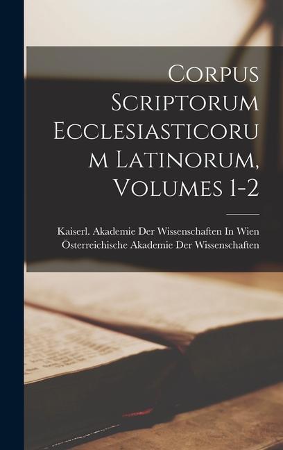 Knjiga Corpus Scriptorum Ecclesiasticorum Latinorum, Volumes 1-2 Kaiserl Akademie der Wissenschaften in