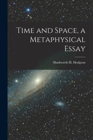 Knjiga Time and Space, a Metaphysical Essay Shadworth H. Hodgson