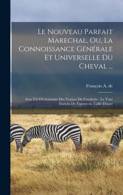 Книга Le nouveau parfait marechal, ou, La connoissance générale et universelle du cheval ...: Avec un dictionnaire des termes de cavalerie: le tout enrichi 