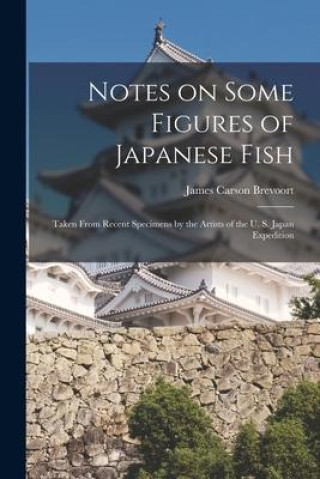 Książka Notes on Some Figures of Japanese Fish: Taken From Recent Specimens by the Artists of the U. S. Japan Expedition 