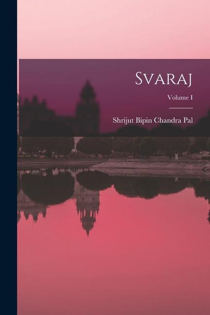 Knjiga Svaraj; Volume I Shrijut Bipin Chandra Pal