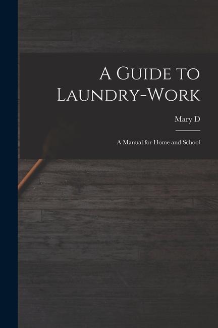 Kniha A Guide to Laundry-work; a Manual for Home and School 