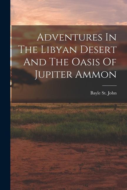 Книга Adventures In The Libyan Desert And The Oasis Of Jupiter Ammon 