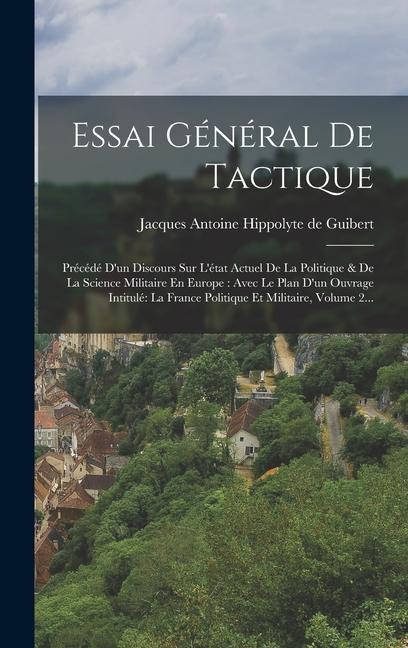 Книга Essai Général De Tactique: Précédé D'un Discours Sur L'état Actuel De La Politique & De La Science Militaire En Europe: Avec Le Plan D'un Ouvrage 