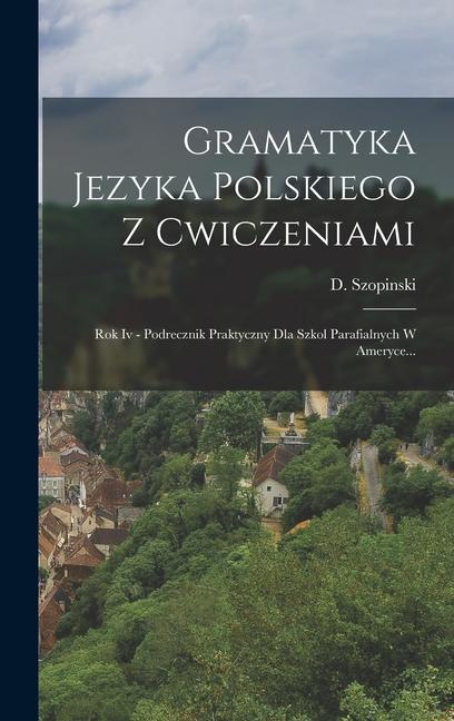 Książka Gramatyka Jezyka Polskiego Z Cwiczeniami: Rok Iv - Podrecznik Praktyczny Dla Szkol Parafialnych W Ameryce... 