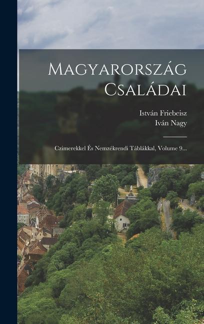 Könyv Magyarország Családai: Czimerekkel És Nemzékrendi Táblákkal, Volume 9... István Friebeisz