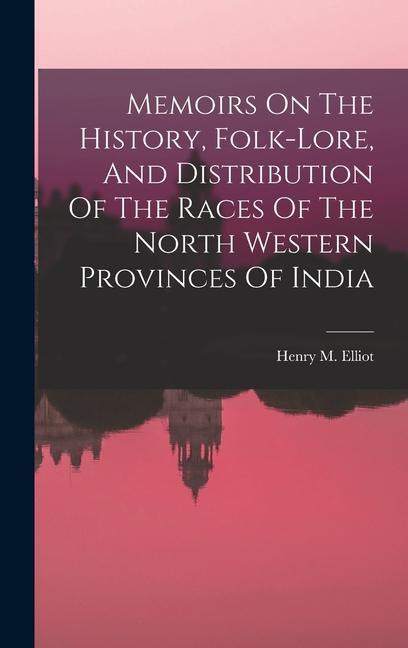 Kniha Memoirs On The History, Folk-lore, And Distribution Of The Races Of The North Western Provinces Of India 