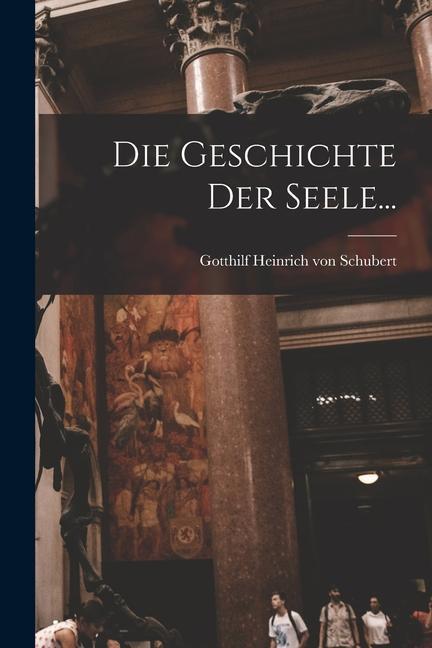 Knjiga Die Geschichte Der Seele... Gotthilf Heinrich von Schubert
