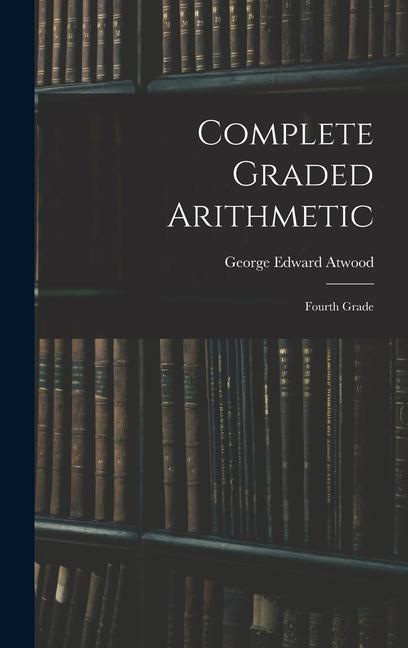 Knjiga Complete Graded Arithmetic: Fourth Grade George Edward Atwood