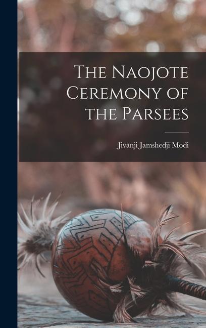 Knjiga The Naojote Ceremony of the Parsees Jivanji Jamshedji Modi