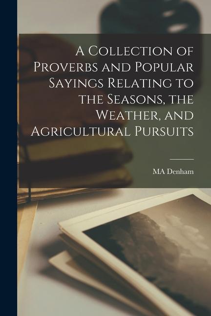 Kniha A Collection of Proverbs and Popular Sayings Relating to the Seasons, the Weather, and Agricultural Pursuits 