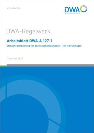Kniha Arbeitsblatt DWA-A 127-1 Statische Berechnung von Entwässerungsanlagen - Teil 1: Grundlagen Abwasser und Abfall e.V. (DWA) Deutsche Vereinigung für Wasserwirtschaft