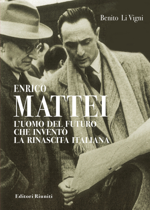 Kniha Enrico Mattei. L'uomo del futuro che inventò la rinascita italiana Benito Li Vigni