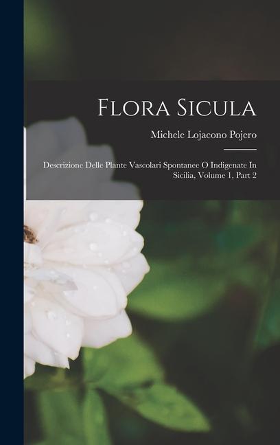 Kniha Flora Sicula: Descrizione Delle Plante Vascolari Spontanee O Indigenate In Sicilia, Volume 1, Part 2 
