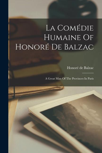 Book La Comédie Humaine Of Honoré De Balzac: A Great Man Of The Provinces In Paris 