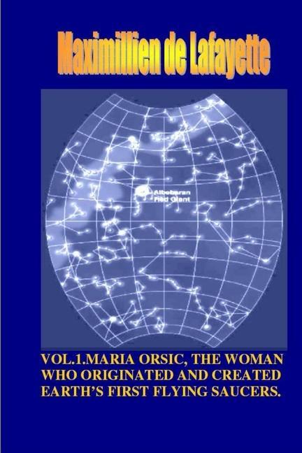 Carte Vol1. Maria Orsic, the Woman Who Originated and Created Earth's First UFOs 