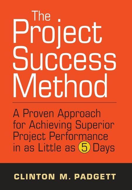 Buch The Project Success Method: A Proven Approach for Achieving Superior Project Performance in as a Little as 5 Days 