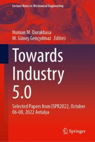 Book Towards Industry 5.0 Numan M. Durakbasa