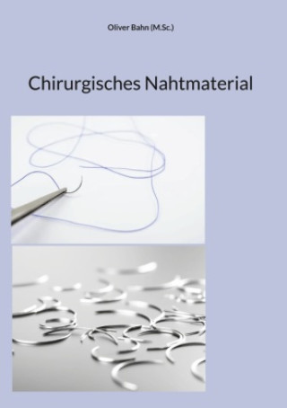 Kniha Chirurgisches Nahtmaterial Oliver Bahn (M.Sc.)