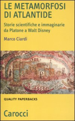 Kniha metamorfosi di Atlantide. Storie scientifiche e immaginarie da Plattone a Walt Disney Marco Ciardi