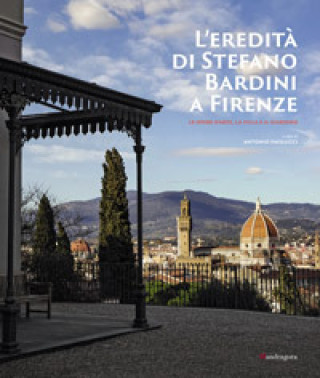 Kniha eredità di Stefano Bardini a Firenze. Le opere d'arte, la villa e il giardino Antonio Paolucci
