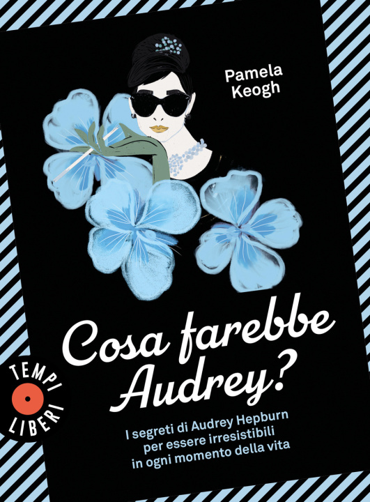 Könyv Cosa farebbe Audrey? I segreti di Audrey Hepburn per essere irresistibili in ogni momento della vita Pamela Keogh