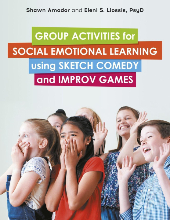 Book Group Activities for Social Emotional Learning using Sketch Comedy and Improv Games Eleni Liossis