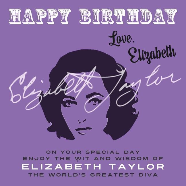 Könyv Happy Birthday-Love, Elizabeth: On Your Special Day, Enjoy the Wit and Wisdom of Elizabeth Taylor, The World's Greatest Diva 