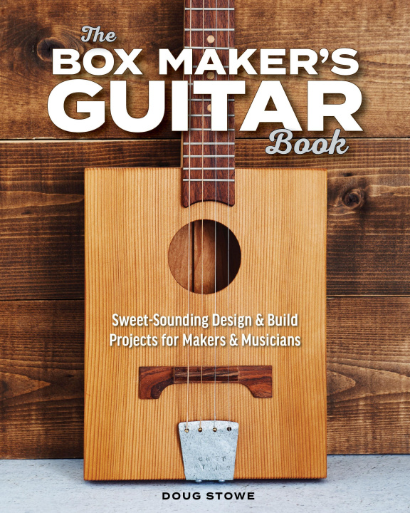 Книга The Box Maker's Guitar Book: Sweet-Sounding Design & Build Projects for Makers & Musicians 