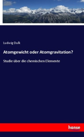 Knjiga Atomgewicht oder Atomgravitation? Ludwig Dulk