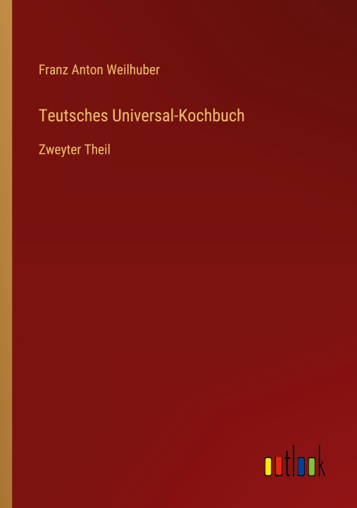 Knjiga Teutsches Universal-Kochbuch Franz Anton Weilhuber