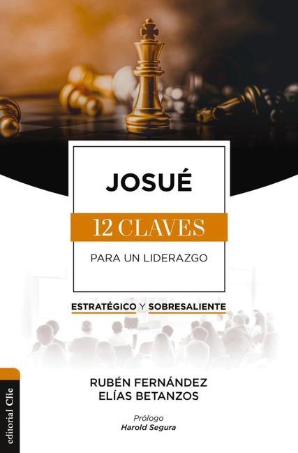 Kniha Josué: Las Doce Claves Para Un Liderazgo Estratégico Y Sobresaliente Elías Betanzos