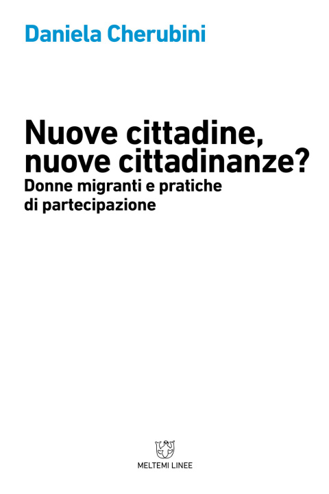 Carte Nuove cittadine, nuove cittadinanze? Donne migranti e pratiche di partecipazione Daniela Cherubini