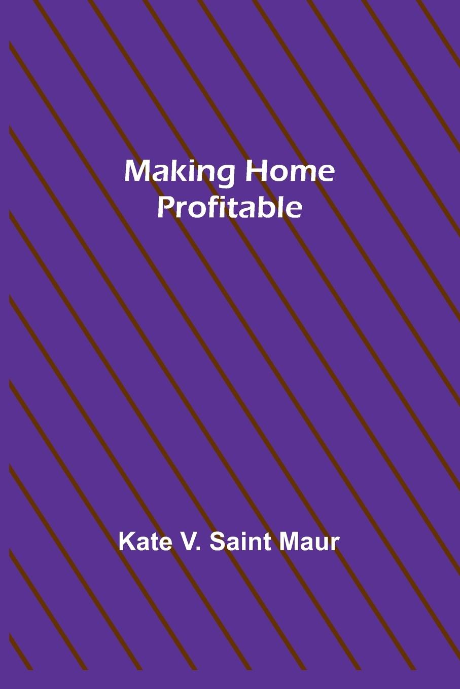Knjiga Making Home Profitable Kate V. Saint Maur