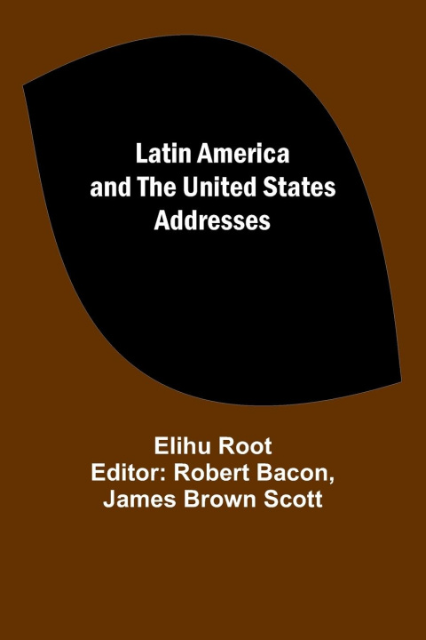 Buch Latin America and the United States Addresses Robert Bacon James Brown Scott