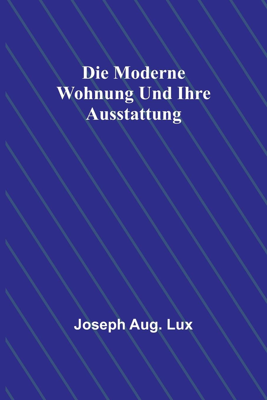 Knjiga Die moderne Wohnung und ihre Ausstattung Joseph Aug. Lux