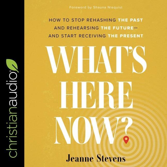 Digital What's Here Now?: How to Stop Rehashing the Past and Rehearsing the Future--And Start Receiving the Present Shauna Niequist