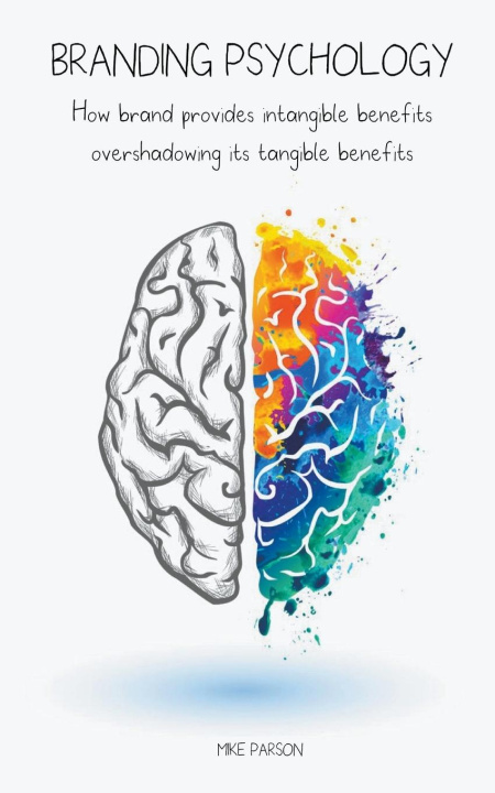 Könyv Branding Psychology How Brand Provides Intangible Benefits Overshadowing its Tangible Benefits 
