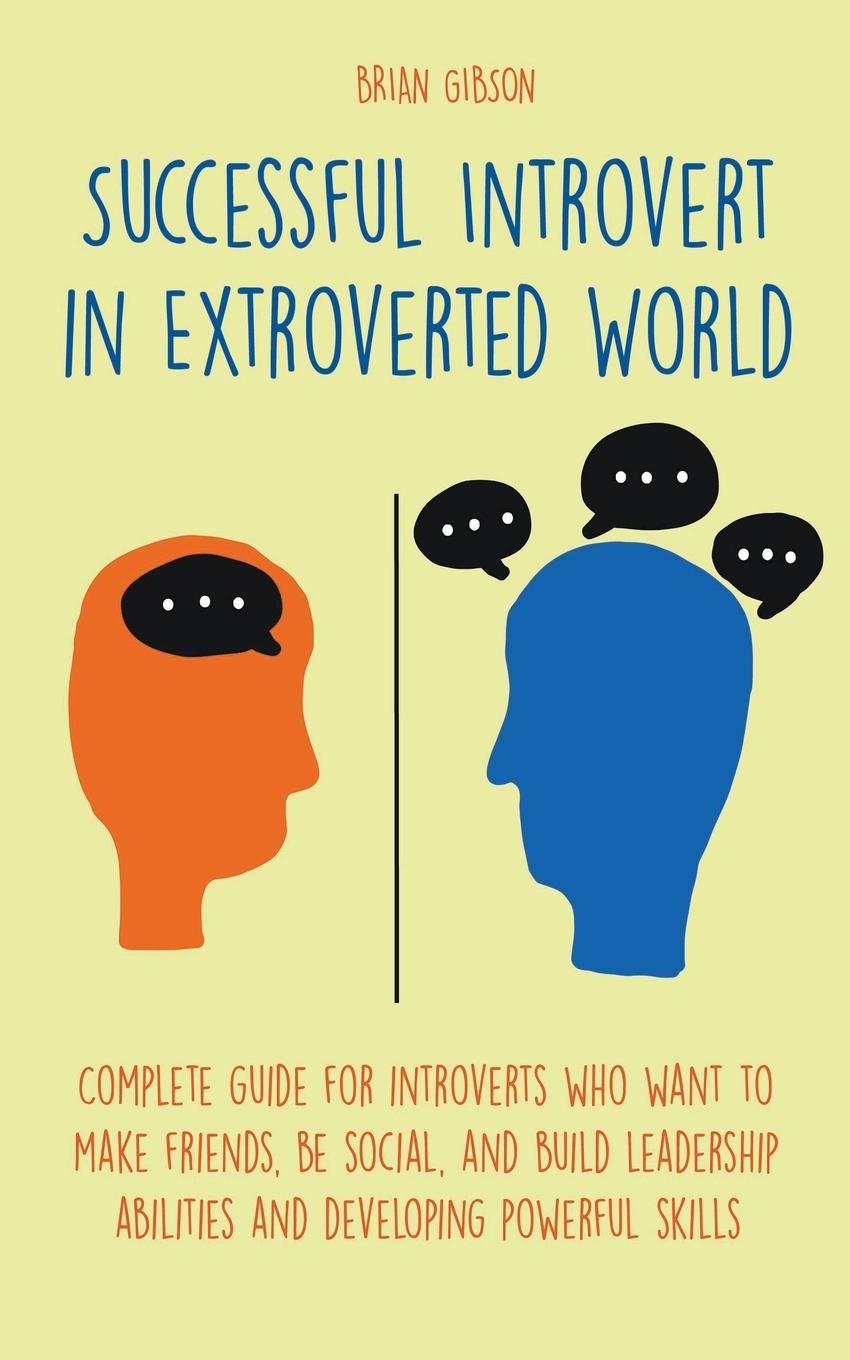 Carte Successful Introvert in Extroverted World Complete guide for introverts who want to make friends, be social, and build leadership abilities and develo 