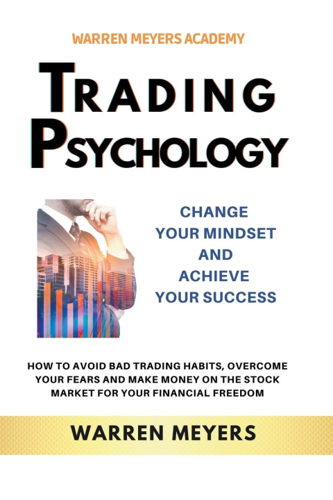 Kniha Trading Psychology  Change Your Mindset and Achieve Your Success   How to Avoid Bad Trading Habits, Overcome Your Fears and Make Money on the Stock Ma 