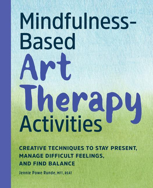 Knjiga Mindfulness-Based Art Therapy Activities: Creative Techniques to Stay Present, Manage Difficult Feelings, and Find Balance 